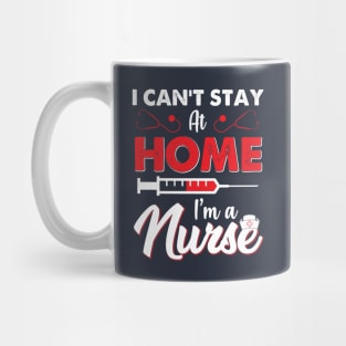 I can't stay at home im a NURSE Mug